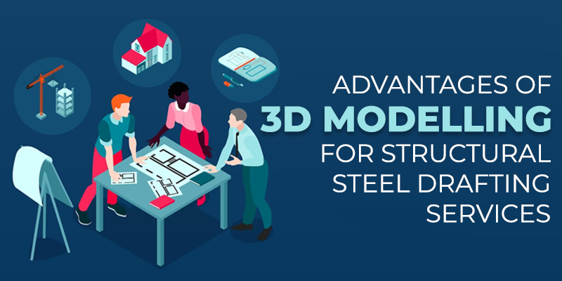 Advantages of 3D Modelling for Structural Steel Drafting Services