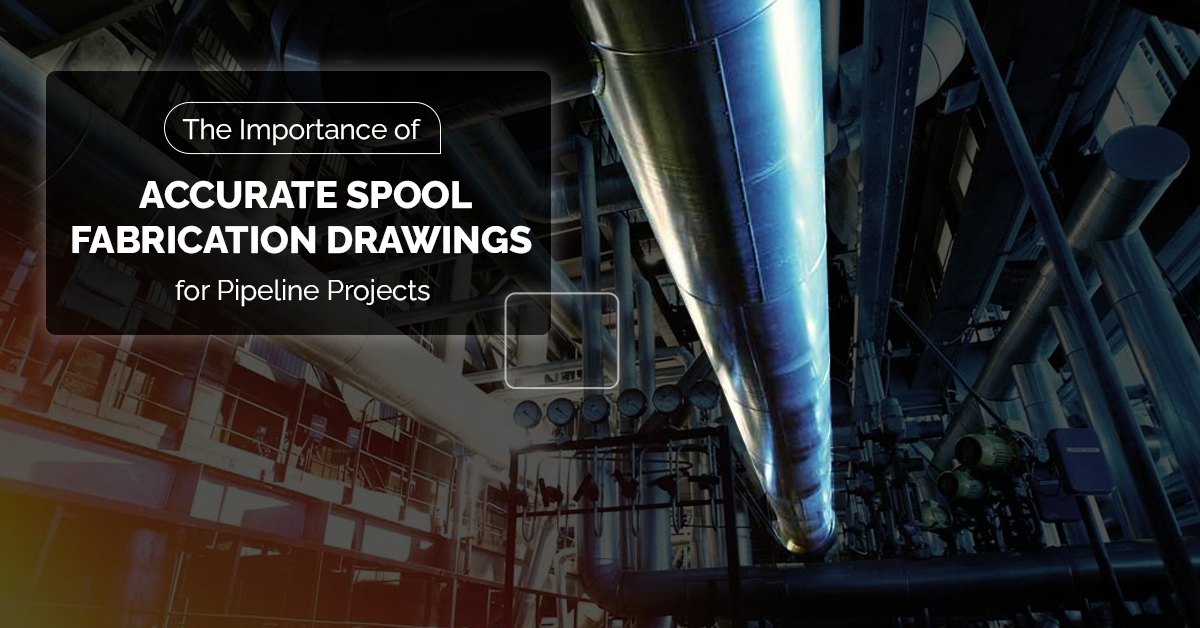 The Importance of Accurate Spool Fabrication Drawings for Pipeline Projects